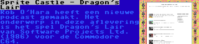 Sprite Castle - Dragon's Lair | Rob O'Hara heeft een nieuwe podcast gemaakt. Het onderwerp in deze aflevering is het spel Dragon's Lair van Software Projects Ltd. (1986) voor de Commodore C64.