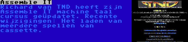 Assemble IT | Richard van TND heeft zijn Assemble IT machine taal cursus geüpdatet. Recente wijzigingen: Het laden van meerdere spellen van cassette.

