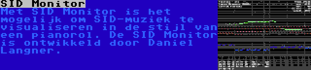 SID Monitor | Met SID Monitor is het mogelijk om SID-muziek te visualiseren in de stijl van een pianorol. De SID Monitor is ontwikkeld door Daniel Langner.