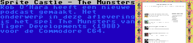 Sprite Castle - The Munsters | Rob O'Hara heeft een nieuwe podcast gemaakt. Het onderwerp in deze aflevering is het spel The Munsters van Tiger Developments (1988) voor de Commodore C64.