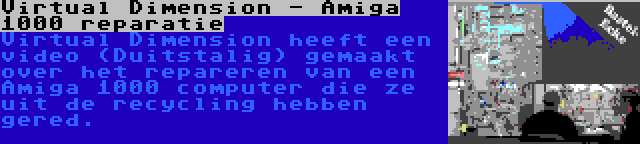 Virtual Dimension - Amiga 1000 reparatie | Virtual Dimension heeft een video (Duitstalig) gemaakt over het repareren van een Amiga 1000 computer die ze uit de recycling hebben gered.