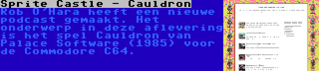 Sprite Castle - Cauldron | Rob O'Hara heeft een nieuwe podcast gemaakt. Het onderwerp in deze aflevering is het spel Cauldron van Palace Software (1985) voor de Commodore C64.