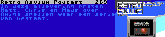 Retro Asylum Podcast - 269 | In deze aflevering praten Matt, Chris en Mads over Amiga spellen waar een serie van bestaat.