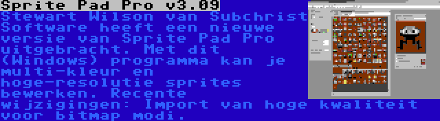 Sprite Pad Pro v3.09 | Stewart Wilson van Subchrist Software heeft een nieuwe versie van Sprite Pad Pro uitgebracht. Met dit (Windows) programma kan je multi-kleur en hoge-resolutie sprites bewerken. Recente wijzigingen: Import van hoge kwaliteit voor bitmap modi.