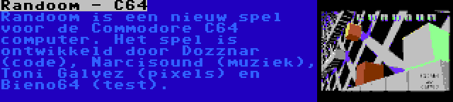 Randoom - C64 | Randoom is een nieuw spel voor de Commodore C64 computer. Het spel is ontwikkeld door Dozznar (code), Narcisound (muziek), Toni Galvez (pixels) en Bieno64 (test).