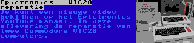Epictronics - VIC20 reparatie | Je kunt een nieuwe video bekijken op het Epictronics YouTube-kanaal. In deze aflevering de reparatie van twee Commodore VIC20 computers.