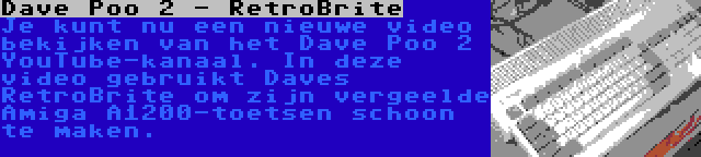 Dave Poo 2 - RetroBrite | Je kunt nu een nieuwe video bekijken van het Dave Poo 2 YouTube-kanaal. In deze video gebruikt Daves RetroBrite om zijn vergeelde Amiga A1200-toetsen schoon te maken.