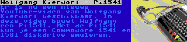 Wolfgang Kierdorf - Pi1541 | Er is nu een nieuwe YouTube-video van Wolfgang Kierdorf beschikbaar. In deze video bouwt Wolfgang een Pi1541. Met de Pi1541 kun je een Commodore 1541 en 1581 diskdrive emuleren.
