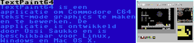 TextPaint64 | TextPaint64 is een applicatie om Commodore C64 tekst-mode graphics te maken en te bewerken. De applicatie is ontwikkeld door Ossi Saukko en is beschikbaar voor Linux, Windows en Mac OS X.