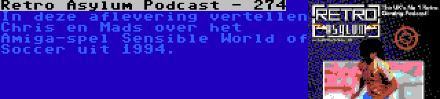 Retro Asylum Podcast - 274 | In deze aflevering vertellen Chris en Mads over het Amiga-spel Sensible World of Soccer uit 1994.