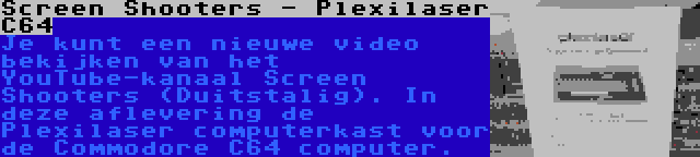 Screen Shooters - Plexilaser C64 | Je kunt een nieuwe video bekijken van het YouTube-kanaal Screen Shooters (Duitstalig). In deze aflevering de Plexilaser computerkast voor de Commodore C64 computer.