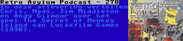 Retro Asylum Podcast - 278 | In deze aflevering vertellen Chris, Mads, Jim Middleton en Andy Gilmour over het spel The Secret of Monkey Island van Lucasfilm Games (1990).