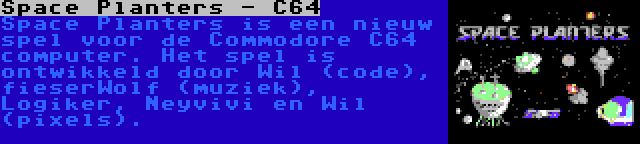 Space Planters - C64 | Space Planters is een nieuw spel voor de Commodore C64 computer. Het spel is ontwikkeld door Wil (code), fieserWolf (muziek), Logiker, Neyvivi en Wil (pixels).