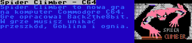 Spider Climber - C64 | Spider Climber to nowa gra na komputer Commodore C64. Grę opracował Back2the8bit. W grze musisz unikać przeszkód, Goblina i ognia.