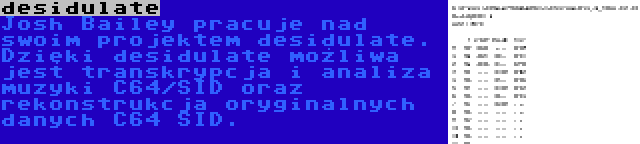 desidulate | Josh Bailey pracuje nad swoim projektem desidulate. Dzięki desidulate możliwa jest transkrypcja i analiza muzyki C64/SID oraz rekonstrukcja oryginalnych danych C64 SID.