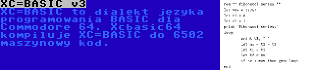 XC=BASIC v3 | XC=BASIC to dialekt języka programowania BASIC dla Commodore 64. Xcbasic64 kompiluje XC=BASIC do 6502 maszynowy kod.