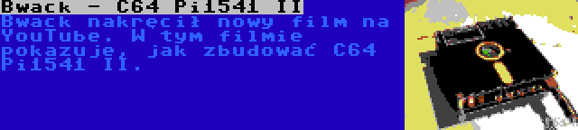 Bwack - C64 Pi1541 II | Bwack nakręcił nowy film na YouTube. W tym filmie pokazuje, jak zbudować C64 Pi1541 II.