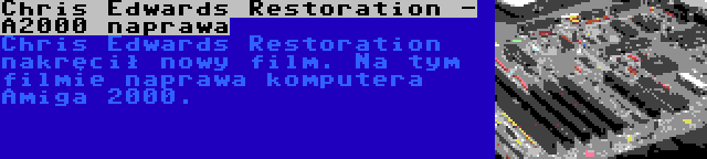 Chris Edwards Restoration - A2000 naprawa | Chris Edwards Restoration nakręcił nowy film. Na tym filmie naprawa komputera Amiga 2000.