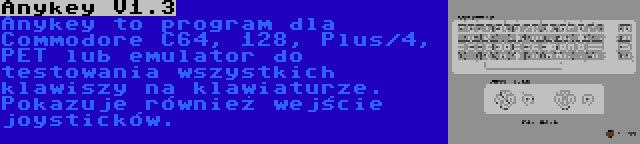 Anykey V1.3 | Anykey to program dla Commodore C64, 128, Plus/4, PET lub emulator do testowania wszystkich klawiszy na klawiaturze. Pokazuje również wejście joysticków.