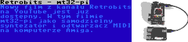 Retrobits - mt32-pi | Nowy film z kanału Retrobits na YouTube jest już dostępny. W tym filmie mt32-pi jako samodzielny syntezator i odtwarzacz MIDI na komputerze Amiga.