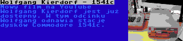 Wolfgang Kierdorf - 1541c | Nowy film na YouTube Wolfgang Kierdorf jest już dostępny. W tym odcinku Wolfgang odnawia stację dysków Commodore 1541c.