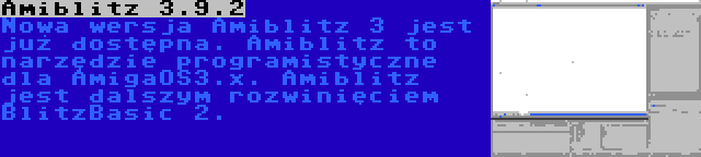 Amiblitz 3.9.2 | Nowa wersja Amiblitz 3 jest już dostępna. Amiblitz to narzędzie programistyczne dla AmigaOS3.x. Amiblitz jest dalszym rozwinięciem BlitzBasic 2.