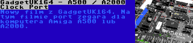 GadgetUK164 - A500 / A2000 Clock Port | Nowy film z GadgetUK164. Na tym filmie port zegara dla komputera Amiga A500 lub A2000.