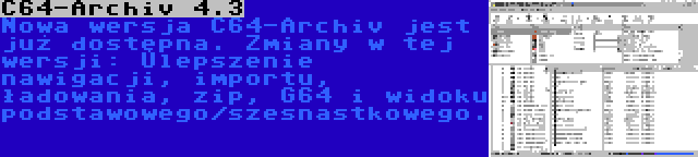 C64-Archiv 4.3 | Nowa wersja C64-Archiv jest już dostępna. Zmiany w tej wersji: Ulepszenie nawigacji, importu, ładowania, zip, G64 i widoku podstawowego/szesnastkowego.