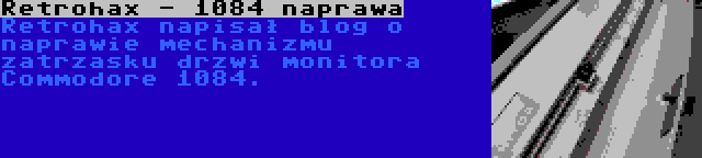 Retrohax - 1084 naprawa | Retrohax napisał blog o naprawie mechanizmu zatrzasku drzwi monitora Commodore 1084.