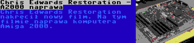 Chris Edwards Restoration - A2000 naprawa | Chris Edwards Restoration nakręcił nowy film. Na tym filmie naprawa komputera Amiga 2000.