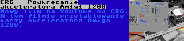 CRG - Podkręcanie akceleratora Amigi 1200 | Nowy film na YouTube od CRG. W tym filmie przetaktowanie karty akceleratora Amiga 1200.