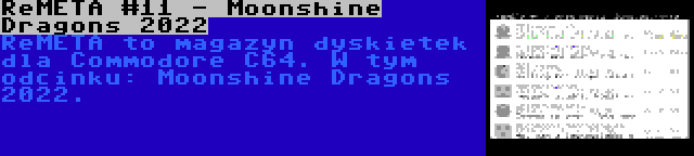 ReMETA #11 - Moonshine Dragons 2022 | ReMETA to magazyn dyskietek dla Commodore C64. W tym odcinku: Moonshine Dragons 2022.