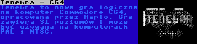 Tenebra - C64 | Tenebra to nowa gra logiczna na komputer Commodore C64, opracowana przez Haplo. Gra zawiera 31 poziomów i może być używana na komputerach PAL i NTSC.