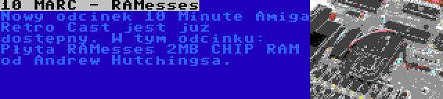 10 MARC - RAMesses | Nowy odcinek 10 Minute Amiga Retro Cast jest już dostępny. W tym odcinku: Płyta RAMesses 2MB CHIP RAM od Andrew Hutchingsa.