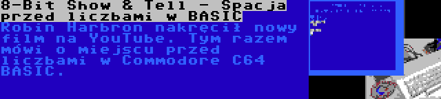 8-Bit Show & Tell - Spacja przed liczbami w BASIC | Robin Harbron nakręcił nowy film na YouTube. Tym razem mówi o miejscu przed liczbami w Commodore C64 BASIC.