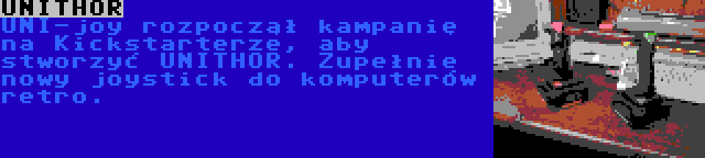 UNITHOR | UNI-joy rozpoczął kampanię na Kickstarterze, aby stworzyć UNITHOR. Zupełnie nowy joystick do komputerów retro.
