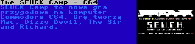 The SEUCK Camp - C64 | SEUCK Camp to nowa gra przygodowa na komputer Commodore C64. Grę tworzą Mac, Dizzy Devil, The Sir and Richard.