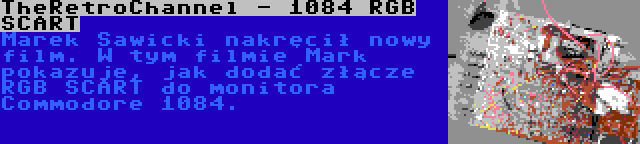 TheRetroChannel - 1084 RGB SCART | Marek Sawicki nakręcił nowy film. W tym filmie Mark pokazuje, jak dodać złącze RGB SCART do monitora Commodore 1084.