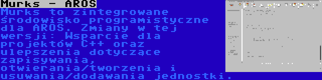 Murks - AROS | Murks to zintegrowane środowisko programistyczne dla AROS. Zmiany w tej wersji: Wsparcie dla projektów C++ oraz ulepszenia dotyczące zapisywania, otwierania/tworzenia i usuwania/dodawania jednostki.