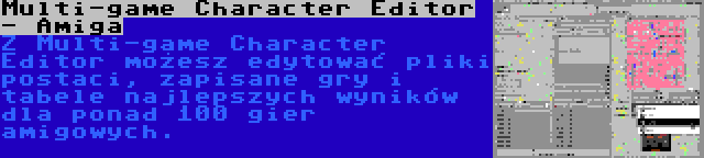 Multi-game Character Editor - Amiga | Z Multi-game Character Editor możesz edytować pliki postaci, zapisane gry i tabele najlepszych wyników dla ponad 100 gier amigowych.