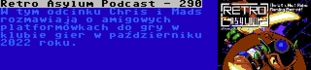 Retro Asylum Podcast - 290 | W tym odcinku Chris i Mads rozmawiają o amigowych platformówkach do gry w klubie gier w październiku 2022 roku.