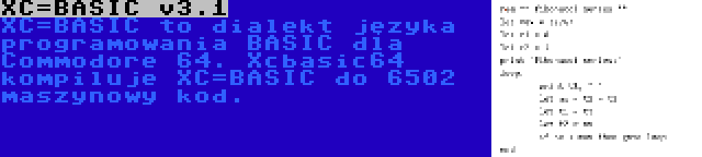 XC=BASIC v3.1 | XC=BASIC to dialekt języka programowania BASIC dla Commodore 64. Xcbasic64 kompiluje XC=BASIC do 6502 maszynowy kod.