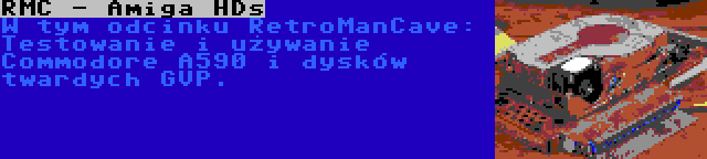 RMC - Amiga HDs | W tym odcinku RetroManCave: Testowanie i używanie Commodore A590 i dysków twardych GVP.
