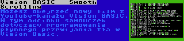 Vision BASIC - Smooth Scrolling | Możesz obejrzeć nowy film z YouTube-kanału Vision BASIC. W tym odcinku samouczek dotyczący programowania płynnego przewijania tła w Vision Basic.