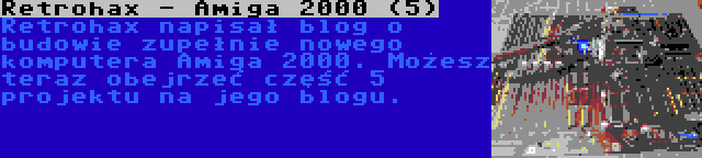 Retrohax - Amiga 2000 (5) | Retrohax napisał blog o budowie zupełnie nowego komputera Amiga 2000. Możesz teraz obejrzeć część 5 projektu na jego blogu.