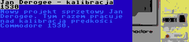 Jan Derogee - kalibracja 1530 | Nowy projekt sprzętowy Jan Derogee. Tym razem pracuje nad kalibracją prędkości Commodore 1530.