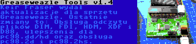 Greaseweazle Tools v1.4 | Keir Fraser wydał aktualizacje dla sprzętu Greaseweazle. Ostatnie zmiany to: Obsługa odczytu plików DIM, FDI, HDM, XDF i D88, ulepszenia dla pc98.dd/hd oraz obsługa pc98.2d i pc98.2hs.