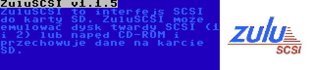 ZuluSCSI v1.1.5 | ZuluSCSI to interfejs SCSI do karty SD. ZuluSCSI może emulować dysk twardy SCSI (1 i 2) lub napęd CD-ROM i przechowuje dane na karcie SD.