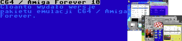 C64 / Amiga Forever 10 | Cloanto wydało wersję pakietu emulacji C64 / Amiga Forever.