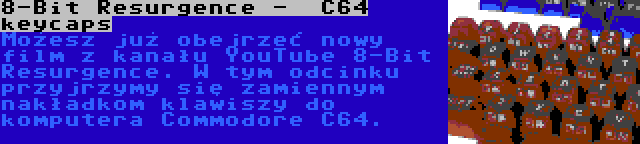 8-Bit Resurgence -  C64 keycaps | Możesz już obejrzeć nowy film z kanału YouTube 8-Bit Resurgence. W tym odcinku przyjrzymy się zamiennym nakładkom klawiszy do komputera Commodore C64.